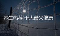 养生热荐 十大最火健康贴士