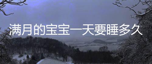 满月的宝宝一天要睡多久
