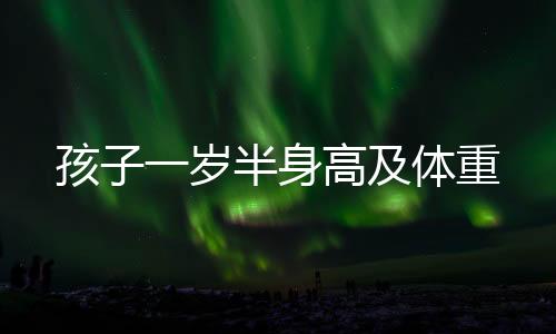 孩子一岁半身高及体重