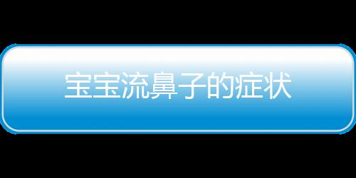 宝宝流鼻子的症状