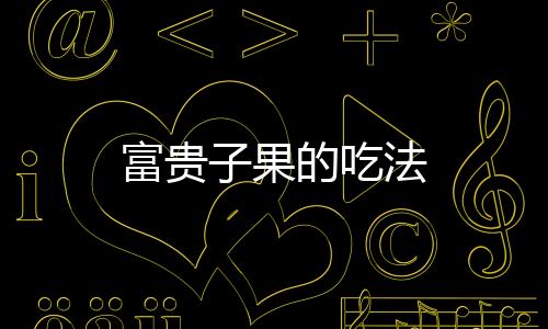 富贵子果的吃法