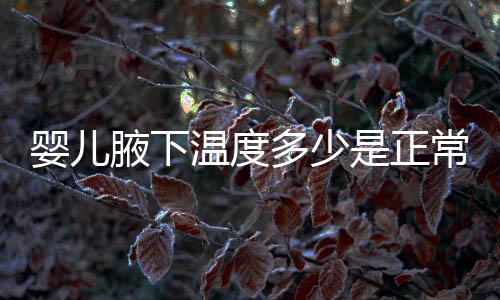 婴儿腋下温度多少是正常
