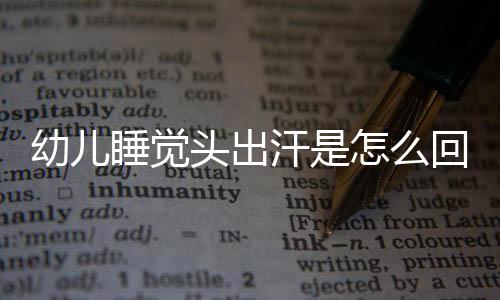 幼儿睡觉头出汗是怎么回事