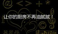 让你的厨房不再油腻腻！