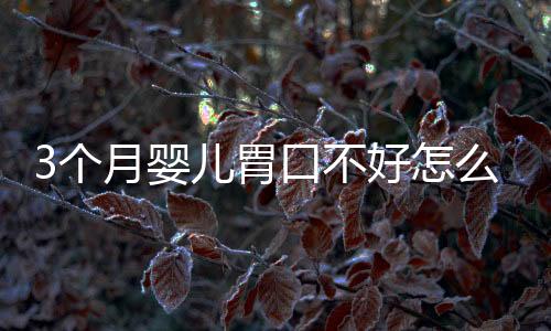 3个月婴儿胃口不好怎么办?